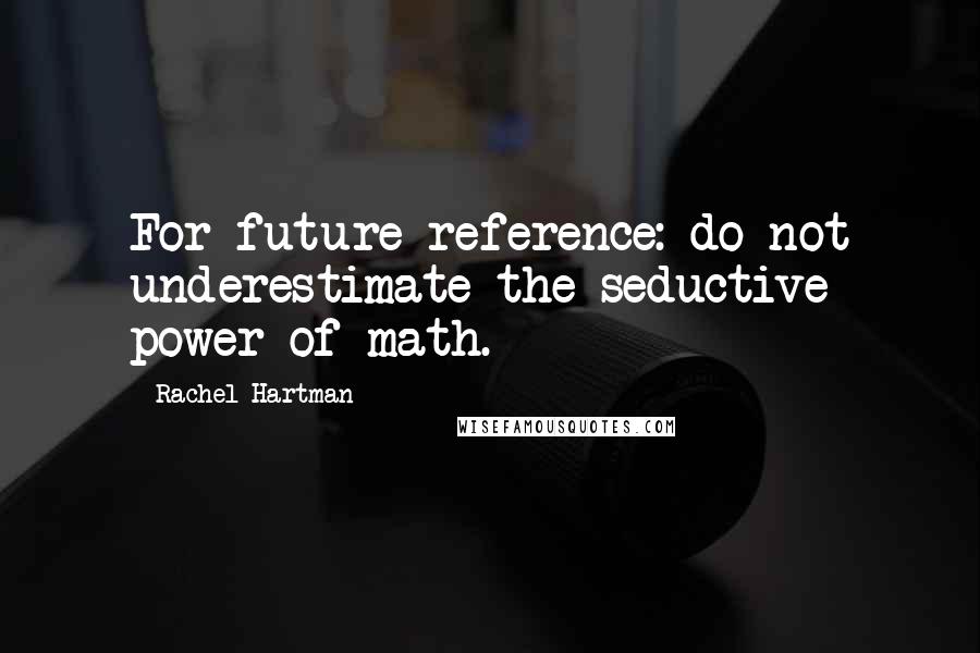 Rachel Hartman Quotes: For future reference: do not underestimate the seductive power of math.