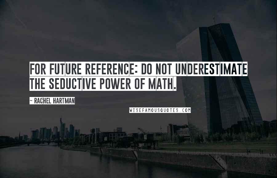 Rachel Hartman Quotes: For future reference: do not underestimate the seductive power of math.