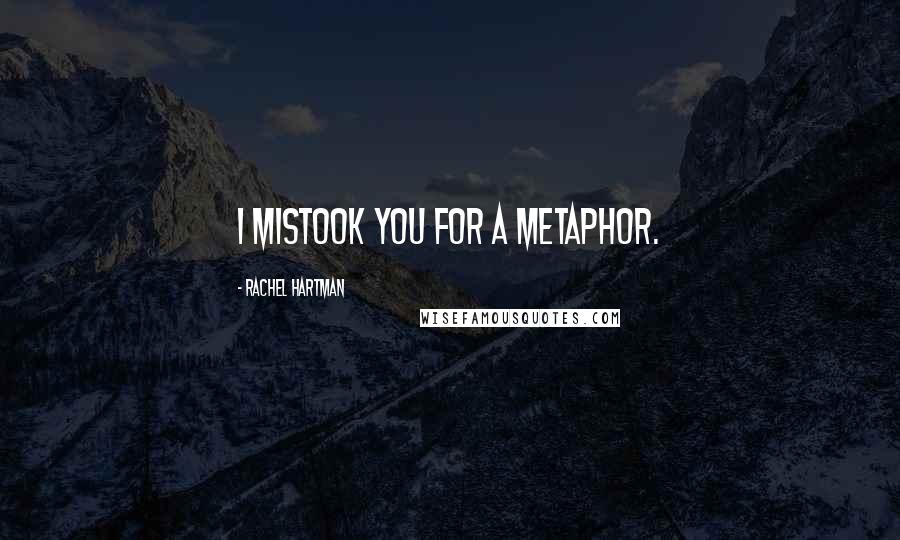 Rachel Hartman Quotes: I mistook you for a metaphor.