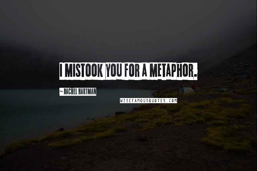 Rachel Hartman Quotes: I mistook you for a metaphor.