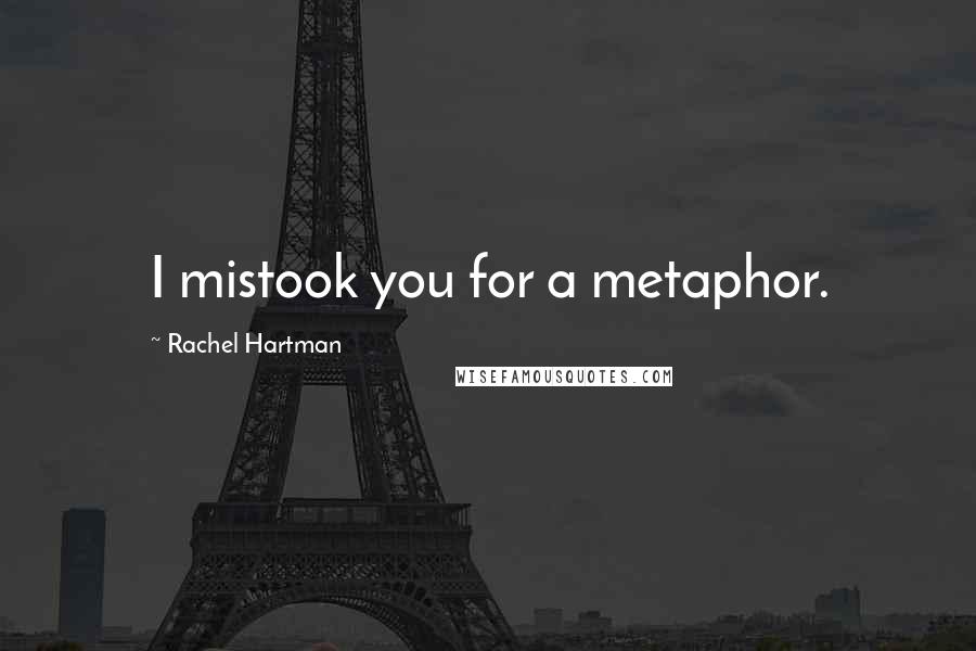 Rachel Hartman Quotes: I mistook you for a metaphor.