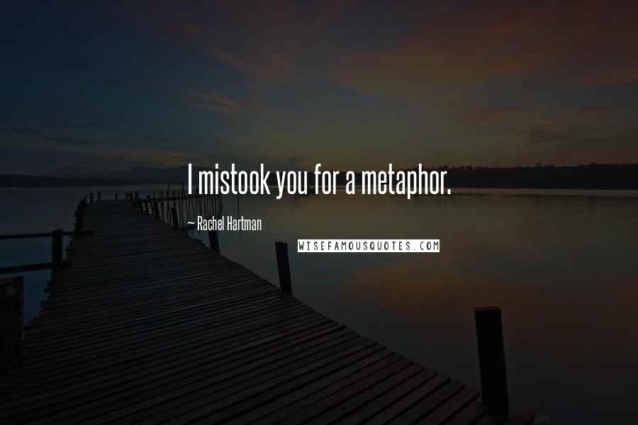 Rachel Hartman Quotes: I mistook you for a metaphor.