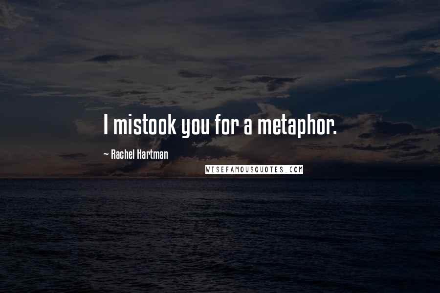 Rachel Hartman Quotes: I mistook you for a metaphor.