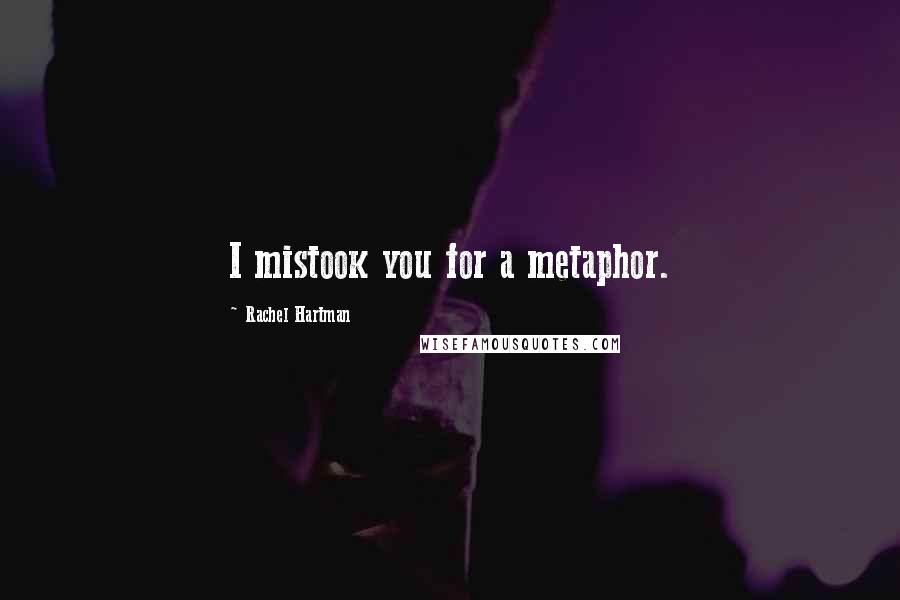 Rachel Hartman Quotes: I mistook you for a metaphor.