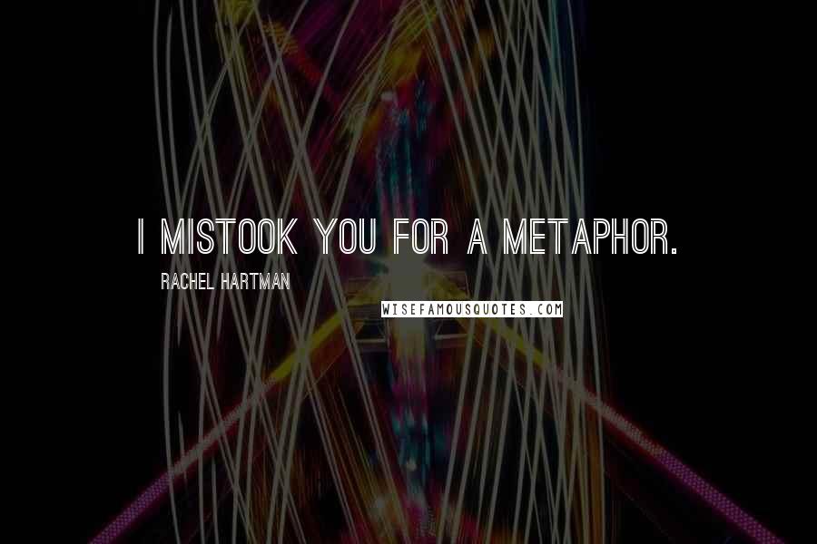 Rachel Hartman Quotes: I mistook you for a metaphor.