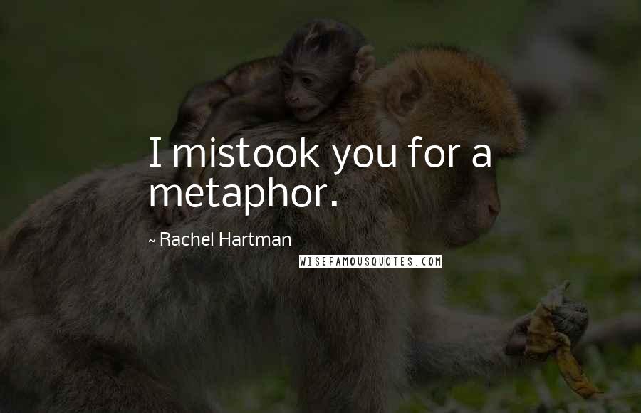 Rachel Hartman Quotes: I mistook you for a metaphor.