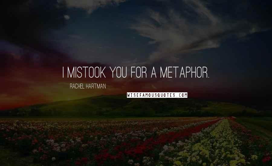 Rachel Hartman Quotes: I mistook you for a metaphor.