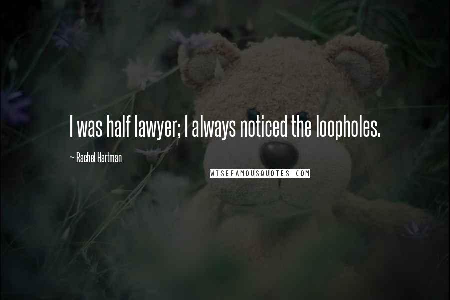 Rachel Hartman Quotes: I was half lawyer; I always noticed the loopholes.