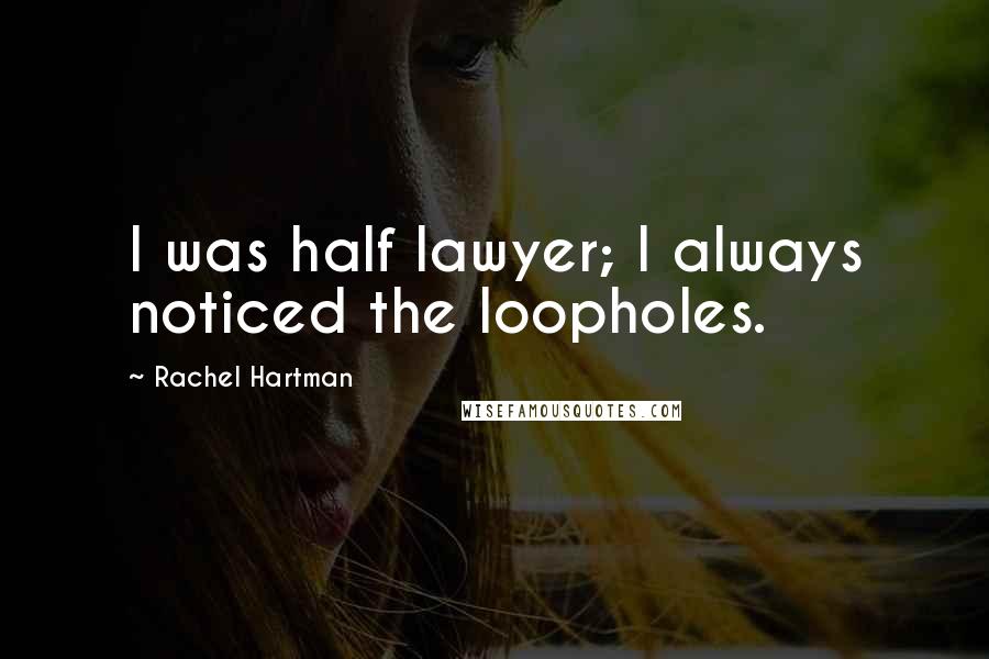 Rachel Hartman Quotes: I was half lawyer; I always noticed the loopholes.
