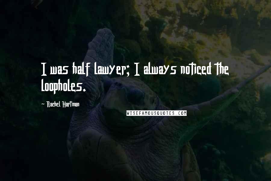 Rachel Hartman Quotes: I was half lawyer; I always noticed the loopholes.