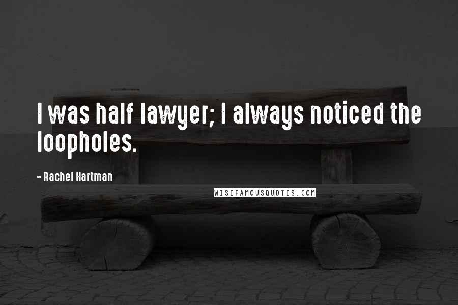 Rachel Hartman Quotes: I was half lawyer; I always noticed the loopholes.