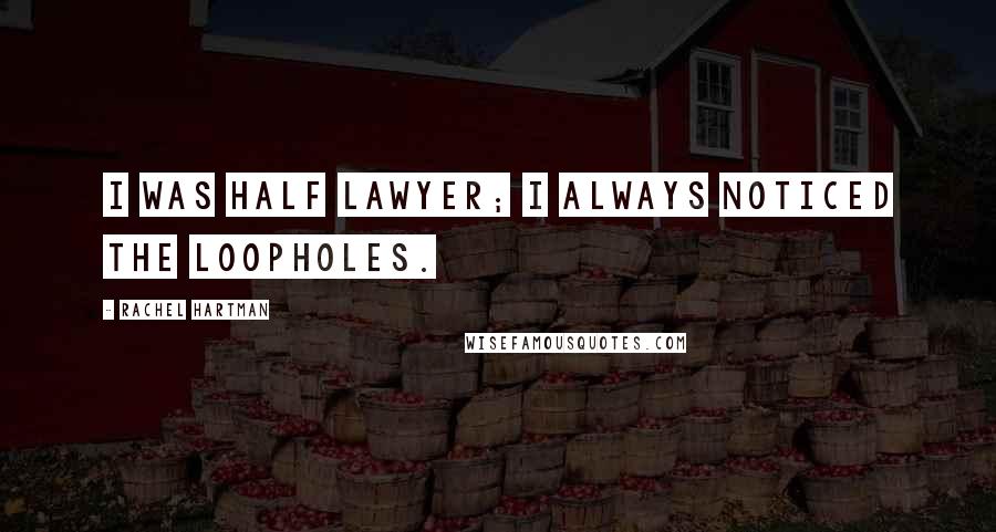 Rachel Hartman Quotes: I was half lawyer; I always noticed the loopholes.