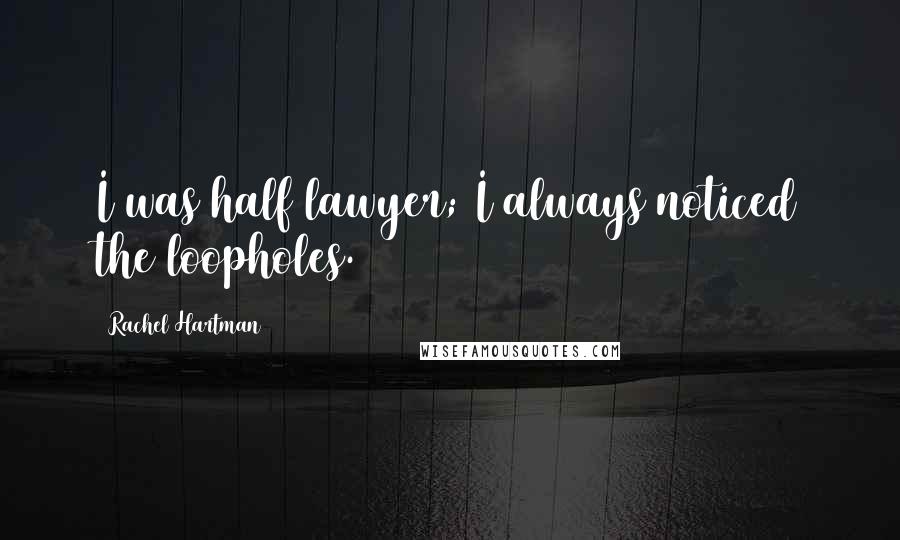 Rachel Hartman Quotes: I was half lawyer; I always noticed the loopholes.