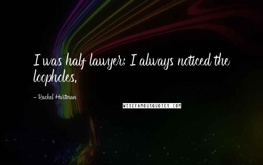 Rachel Hartman Quotes: I was half lawyer; I always noticed the loopholes.