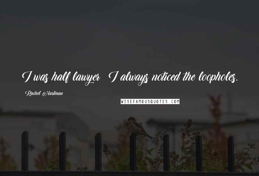 Rachel Hartman Quotes: I was half lawyer; I always noticed the loopholes.