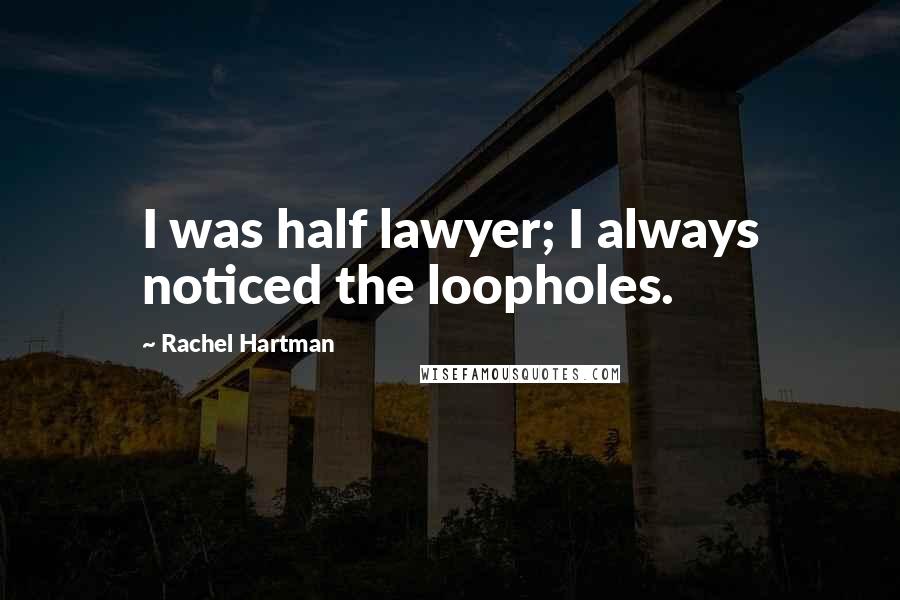 Rachel Hartman Quotes: I was half lawyer; I always noticed the loopholes.