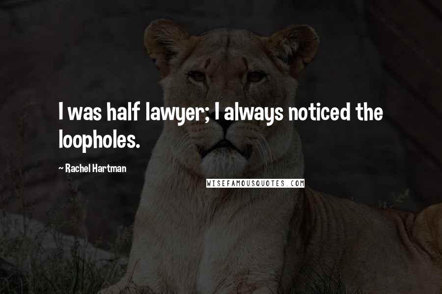 Rachel Hartman Quotes: I was half lawyer; I always noticed the loopholes.
