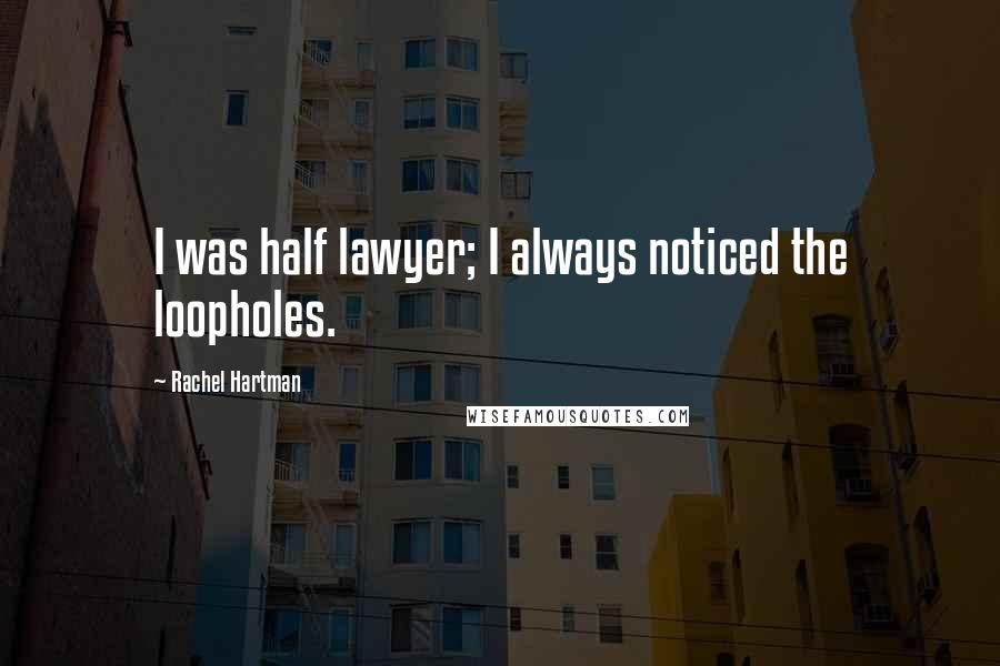 Rachel Hartman Quotes: I was half lawyer; I always noticed the loopholes.