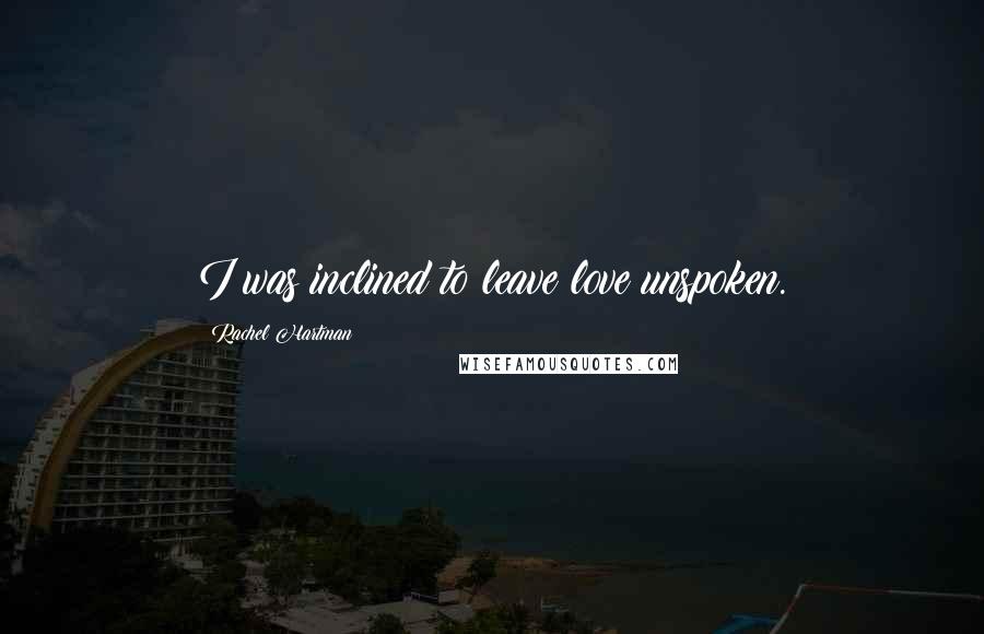 Rachel Hartman Quotes: I was inclined to leave love unspoken.