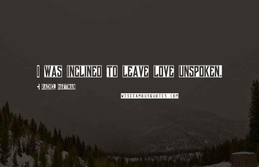 Rachel Hartman Quotes: I was inclined to leave love unspoken.