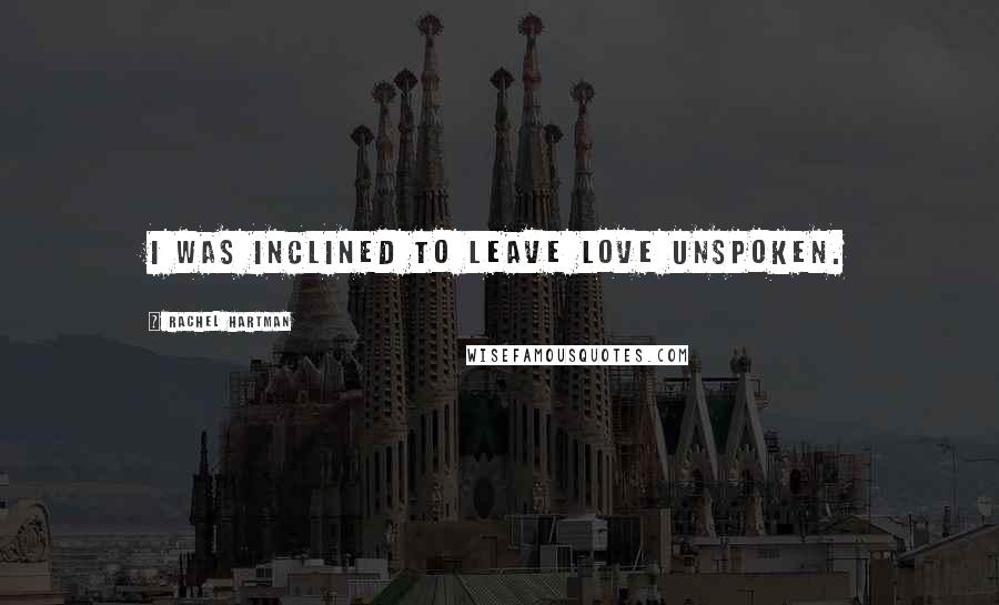Rachel Hartman Quotes: I was inclined to leave love unspoken.