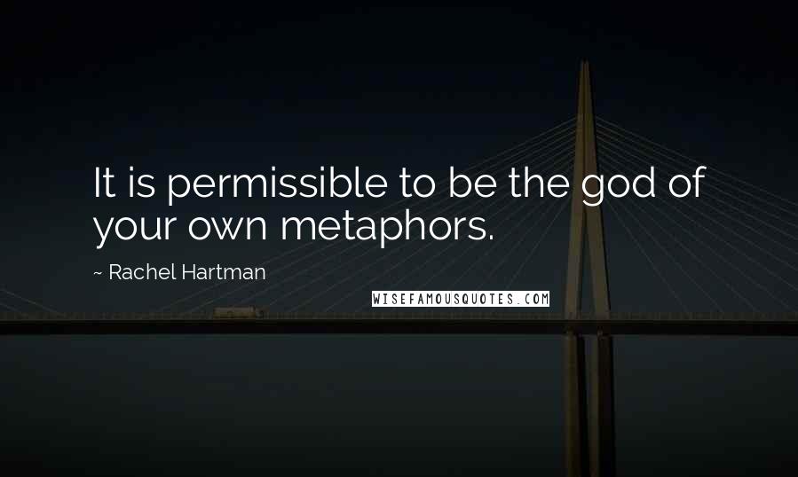 Rachel Hartman Quotes: It is permissible to be the god of your own metaphors.