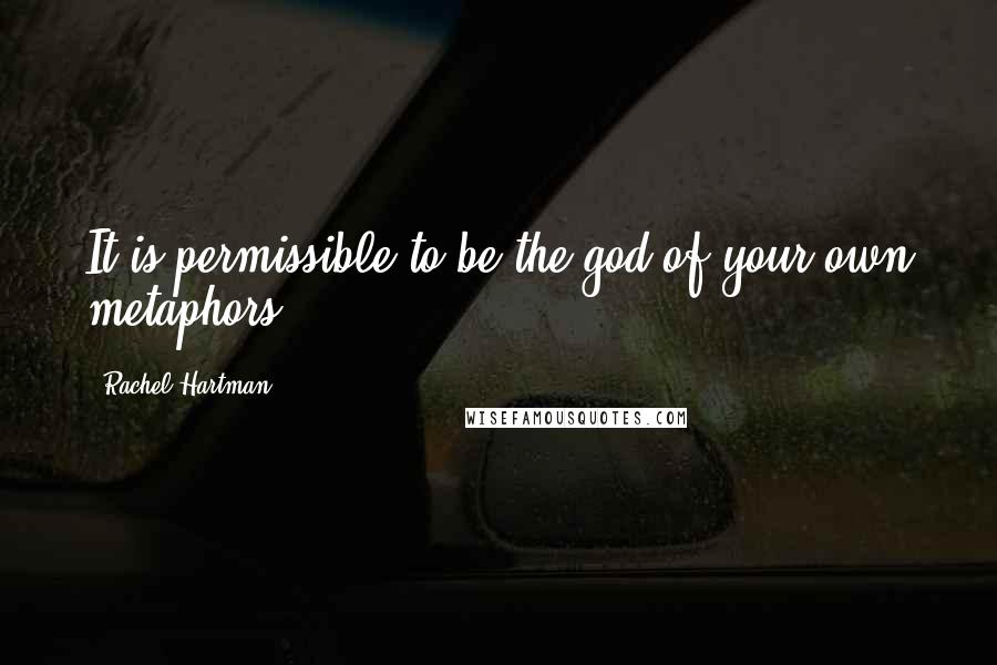 Rachel Hartman Quotes: It is permissible to be the god of your own metaphors.