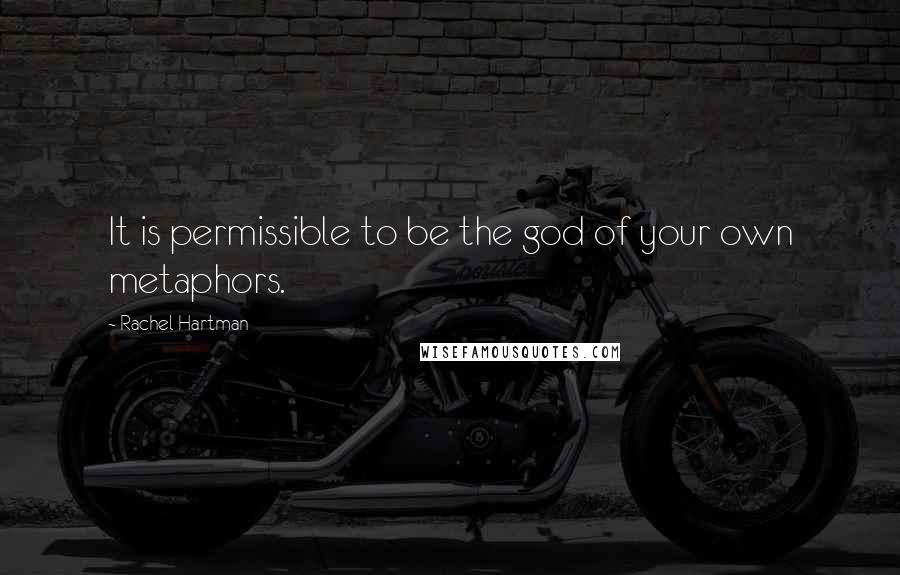 Rachel Hartman Quotes: It is permissible to be the god of your own metaphors.