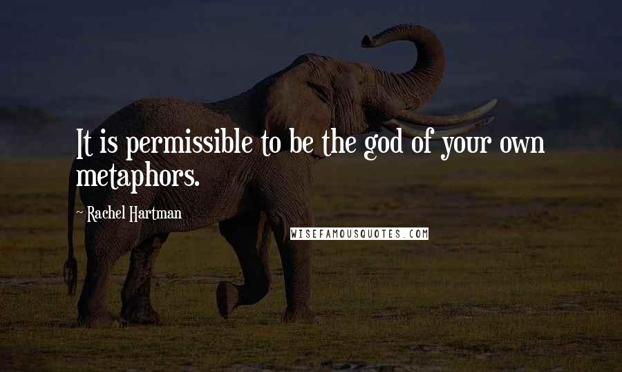 Rachel Hartman Quotes: It is permissible to be the god of your own metaphors.