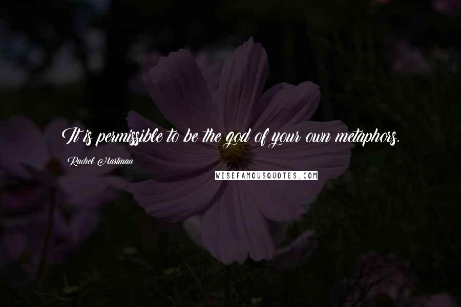 Rachel Hartman Quotes: It is permissible to be the god of your own metaphors.