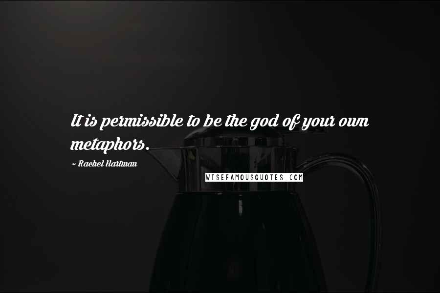 Rachel Hartman Quotes: It is permissible to be the god of your own metaphors.