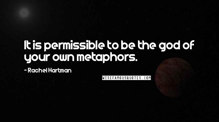 Rachel Hartman Quotes: It is permissible to be the god of your own metaphors.