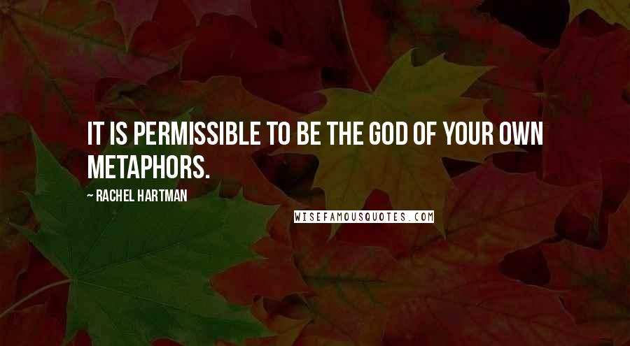 Rachel Hartman Quotes: It is permissible to be the god of your own metaphors.