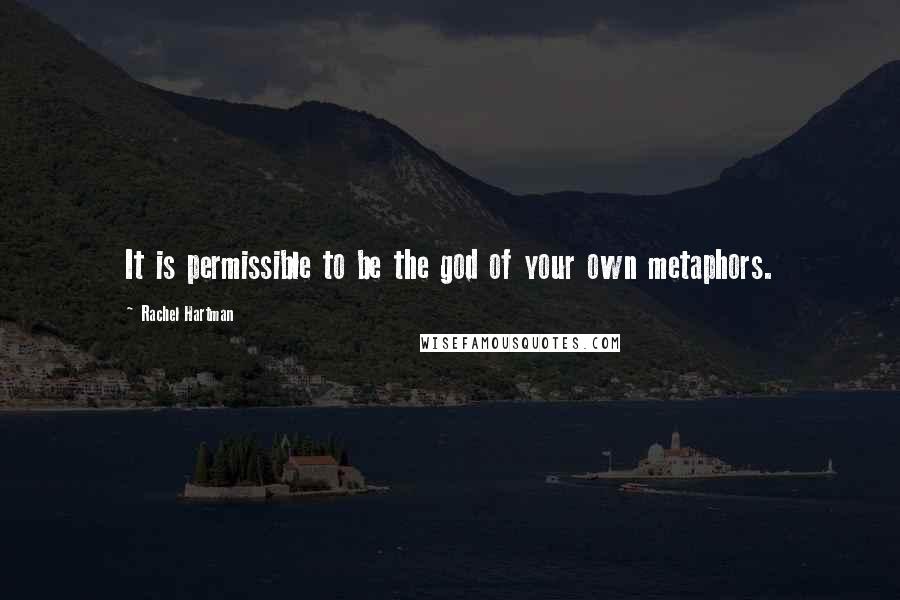 Rachel Hartman Quotes: It is permissible to be the god of your own metaphors.