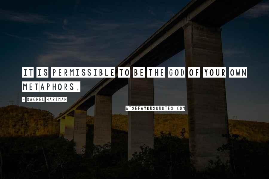 Rachel Hartman Quotes: It is permissible to be the god of your own metaphors.