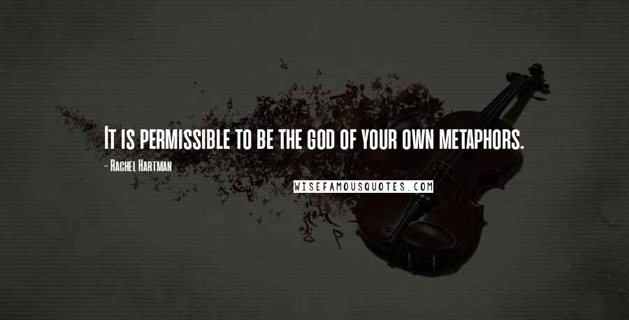 Rachel Hartman Quotes: It is permissible to be the god of your own metaphors.