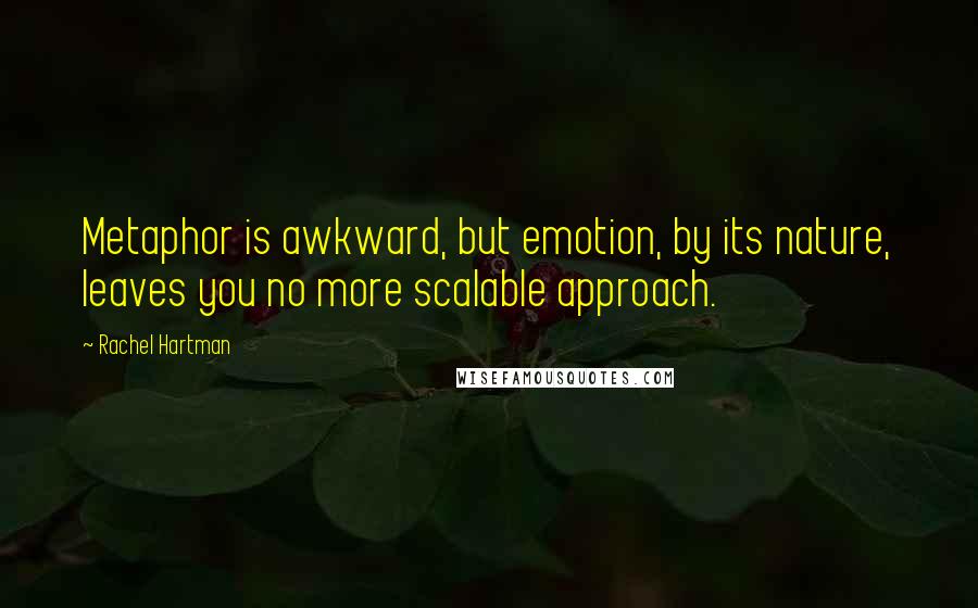 Rachel Hartman Quotes: Metaphor is awkward, but emotion, by its nature, leaves you no more scalable approach.
