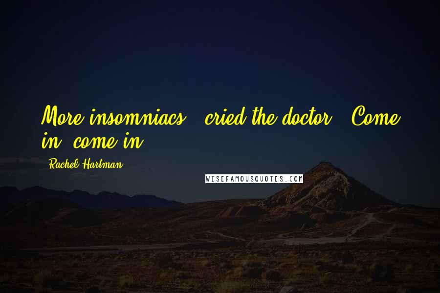 Rachel Hartman Quotes: More insomniacs!' cried the doctor. 'Come in, come in.
