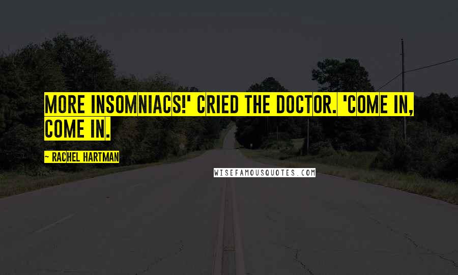 Rachel Hartman Quotes: More insomniacs!' cried the doctor. 'Come in, come in.
