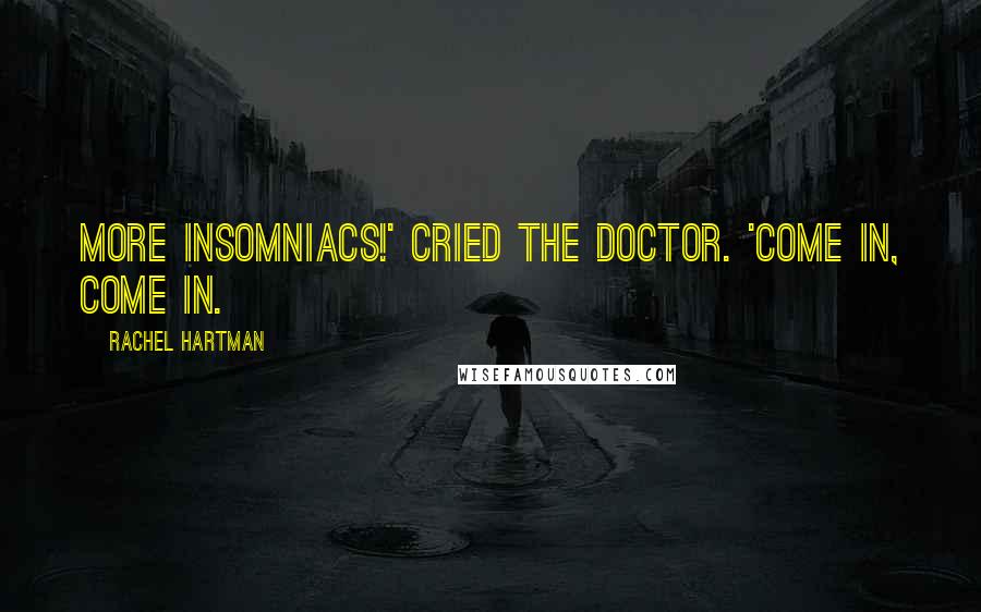 Rachel Hartman Quotes: More insomniacs!' cried the doctor. 'Come in, come in.