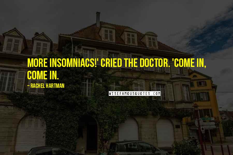 Rachel Hartman Quotes: More insomniacs!' cried the doctor. 'Come in, come in.