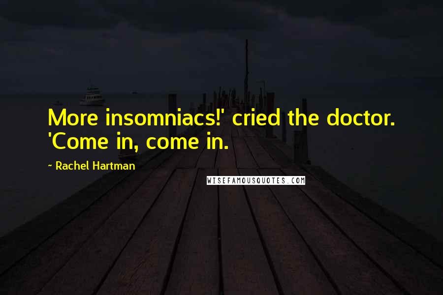 Rachel Hartman Quotes: More insomniacs!' cried the doctor. 'Come in, come in.
