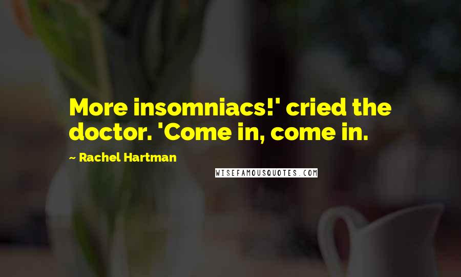 Rachel Hartman Quotes: More insomniacs!' cried the doctor. 'Come in, come in.