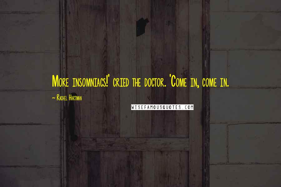 Rachel Hartman Quotes: More insomniacs!' cried the doctor. 'Come in, come in.