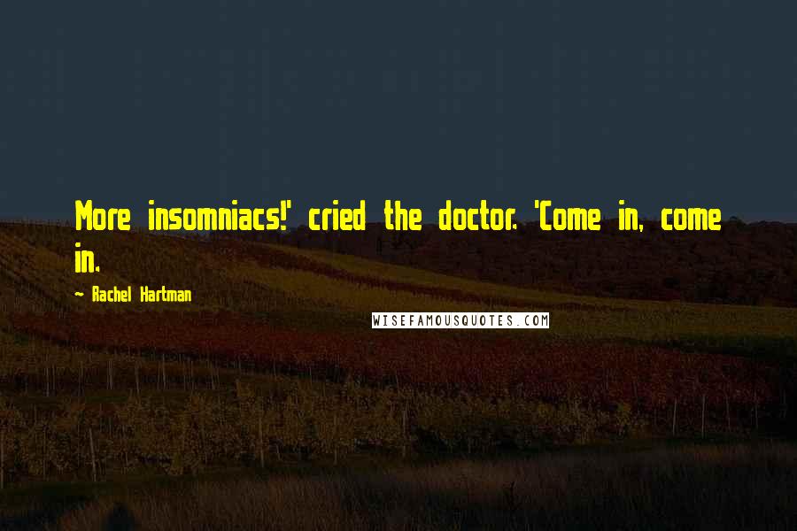 Rachel Hartman Quotes: More insomniacs!' cried the doctor. 'Come in, come in.
