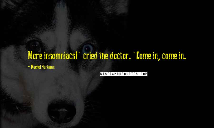 Rachel Hartman Quotes: More insomniacs!' cried the doctor. 'Come in, come in.