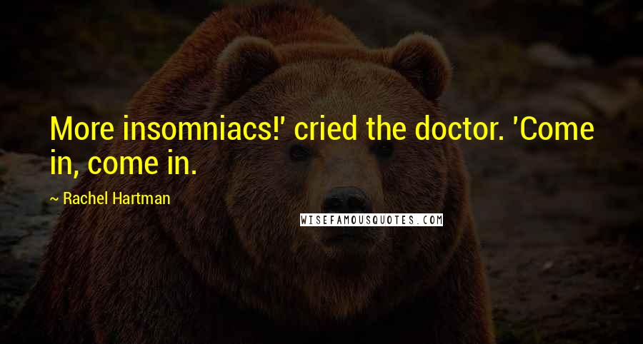 Rachel Hartman Quotes: More insomniacs!' cried the doctor. 'Come in, come in.