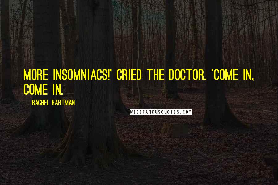 Rachel Hartman Quotes: More insomniacs!' cried the doctor. 'Come in, come in.