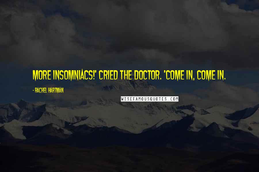 Rachel Hartman Quotes: More insomniacs!' cried the doctor. 'Come in, come in.
