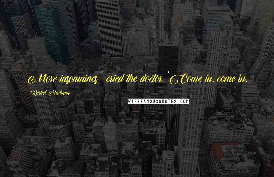 Rachel Hartman Quotes: More insomniacs!' cried the doctor. 'Come in, come in.